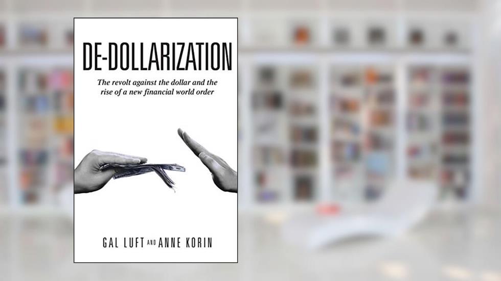 De-dollarization: The revolt against the dollar and the rise of a new financial world order, written by Gal Luft; Anne Korin