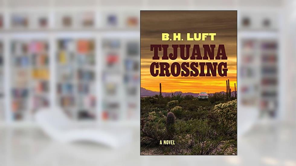 Tijuana Crossing, written by Mr Bradley H. Luft