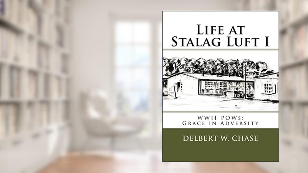 Life at Stalag Luft I: WWII POWs-Grace in Adversity, written by Delbert W. Chase