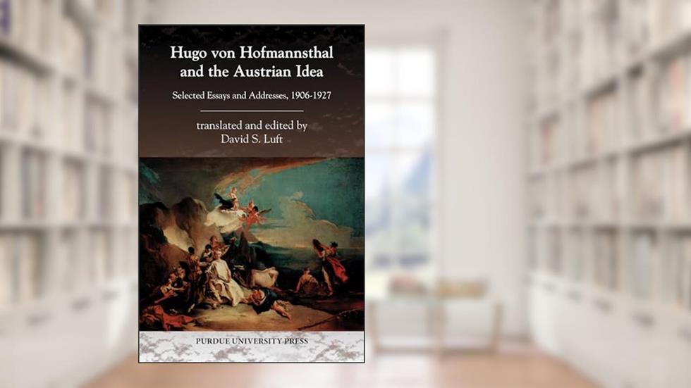 Hugo von Hofmannsthal and the Austrian Idea: Selected Essays and Addresses, 1906-1927 (Central European Studies), written by David S. Luft