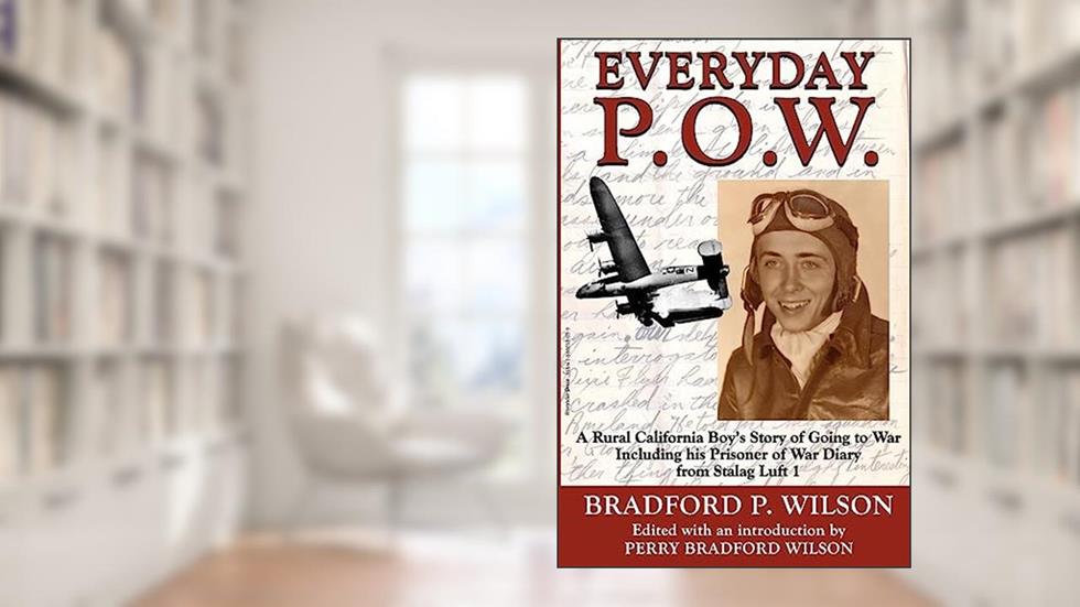 Everyday P.O.W.: A Rural California Boy's Story of Going to War, Including His Prisoner of War Diary from Stalag Luft 1, written by Bradford P Wilson