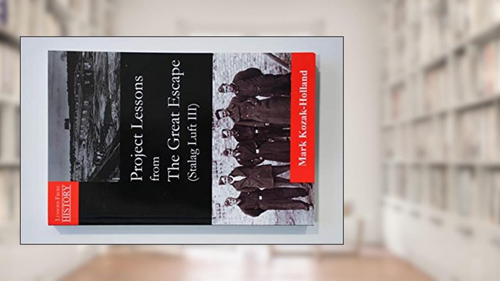 Project Lessons from the Great Escape (Stalag Luft III) (Lessons from History), written by Mark Kozak-Holland