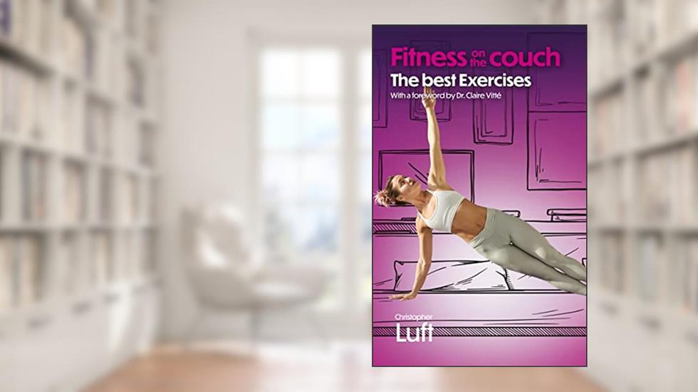 Fitness on the Couch - the best exercises: With a foreword by Dr. Claire Vitté (Fitness - the best exercises Book 3), written by Christopher Luft