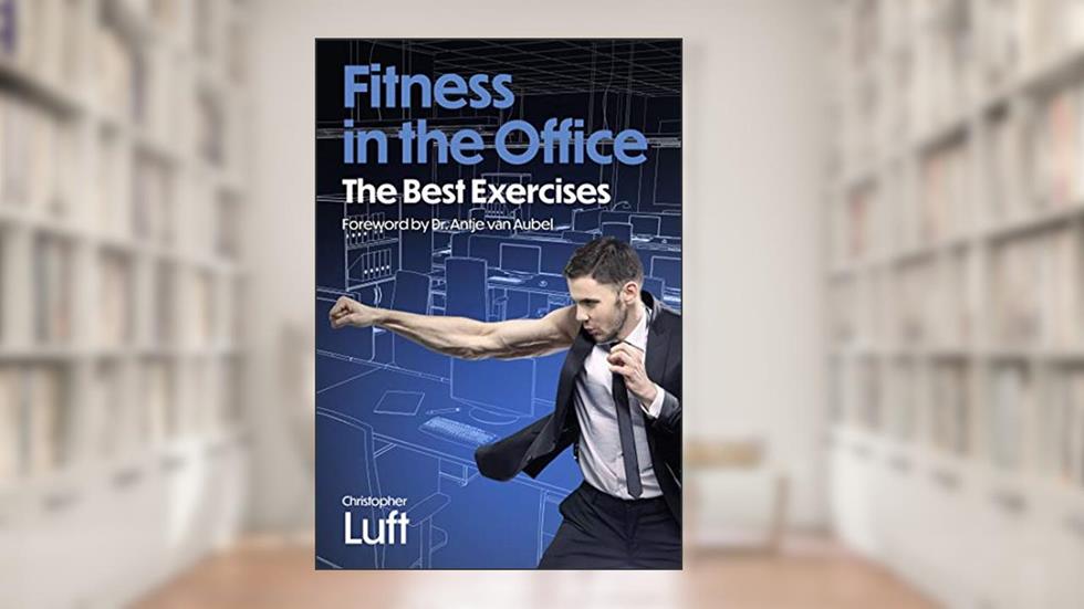 Fitness in the office - the best exercises: with a Foreword by Dr. Antje van Aubel (Fitness - the best exercises Book 1), written by Christopher Luft