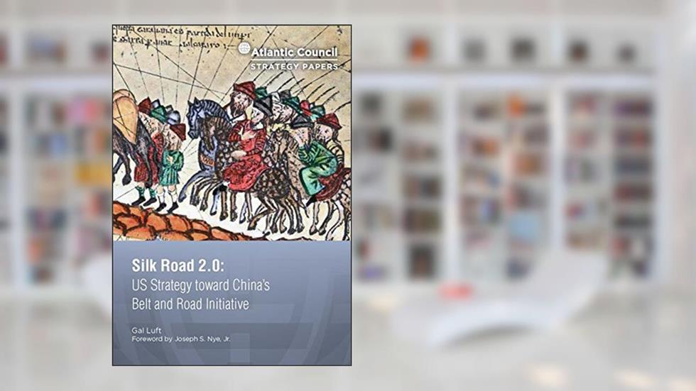 Silk Road 2.0: US Strategy toward China's Belt and Road Initiative (Atlantic Council Strategy Papers Book 11), written by Gal Luft
