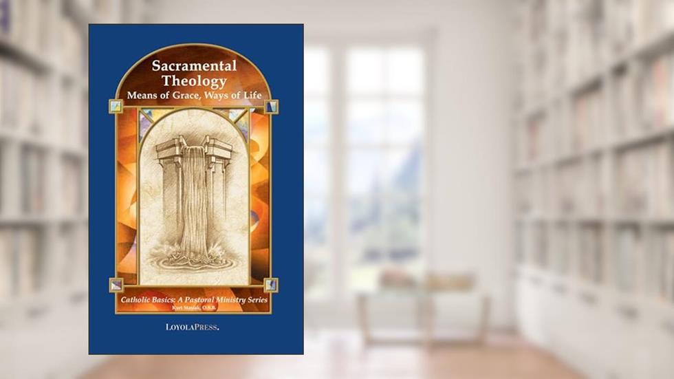 Sacramental Theology: Means of Grace, Way of Life (Catholic Basics: A Pastoral Ministry Series), written by Kurt Stasiak