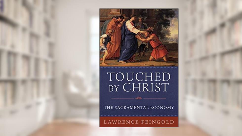 Touched by Christ: The Sacramental Economy, written by Lawrence Feingold