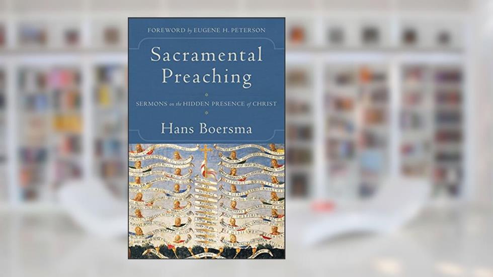 Sacramental Preaching: Sermons on the Hidden Presence of Christ, written by Hans Boersma