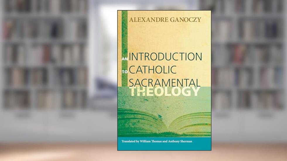 An Introduction to Catholic Sacramental Theology, written by Alexandre Ganoczy