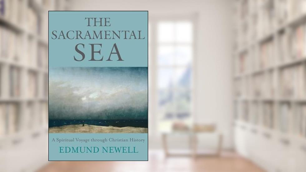 The Sacramental Sea: A Spiritual Voyage Through Christian History, written by Edmund Newell