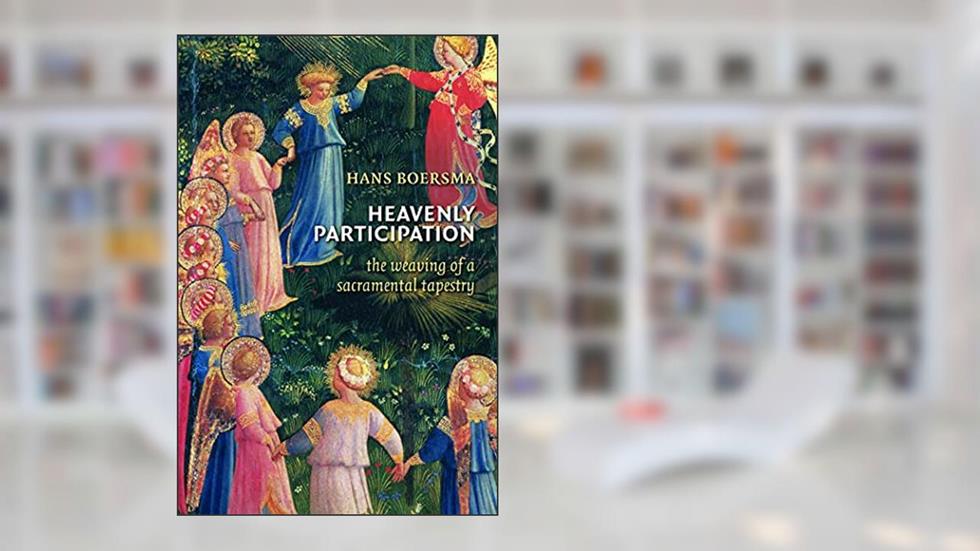 Heavenly Participation: The Weaving of a Sacramental Tapestry, written by Hans Boersma