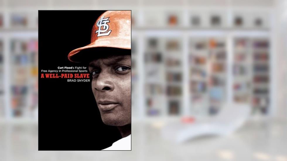 A Well-Paid Slave: Curt Flood's Fight for Free Agency in Professional Sports, written by Brad Snyder