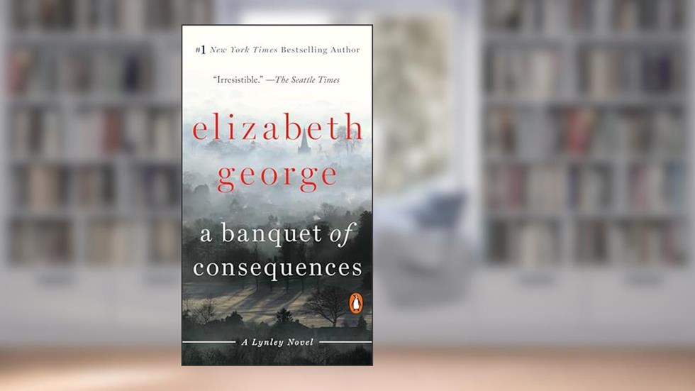 A Banquet of Consequences: A Lynley Novel, written by Elizabeth George
