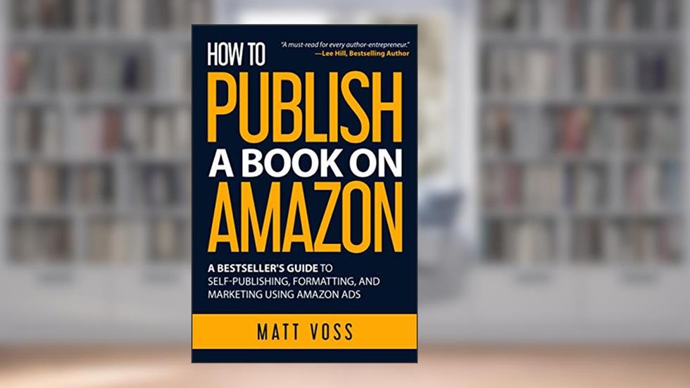 How to Publish a Book on Amazon: A Bestseller's Guide to Self-Publishing, Formatting, and Marketing Using Amazon Ads, written by Matt Voss