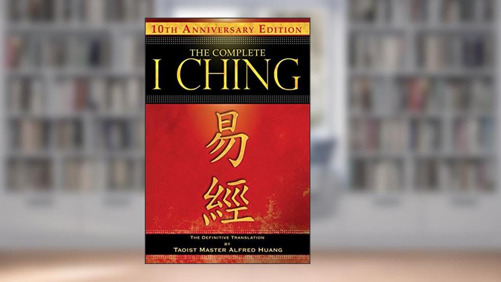 The Complete I Ching ? 10th Anniversary Edition: The Definitive Translation by Taoist Master Alfred Huang, written by Taoist Master Alfred Huang
