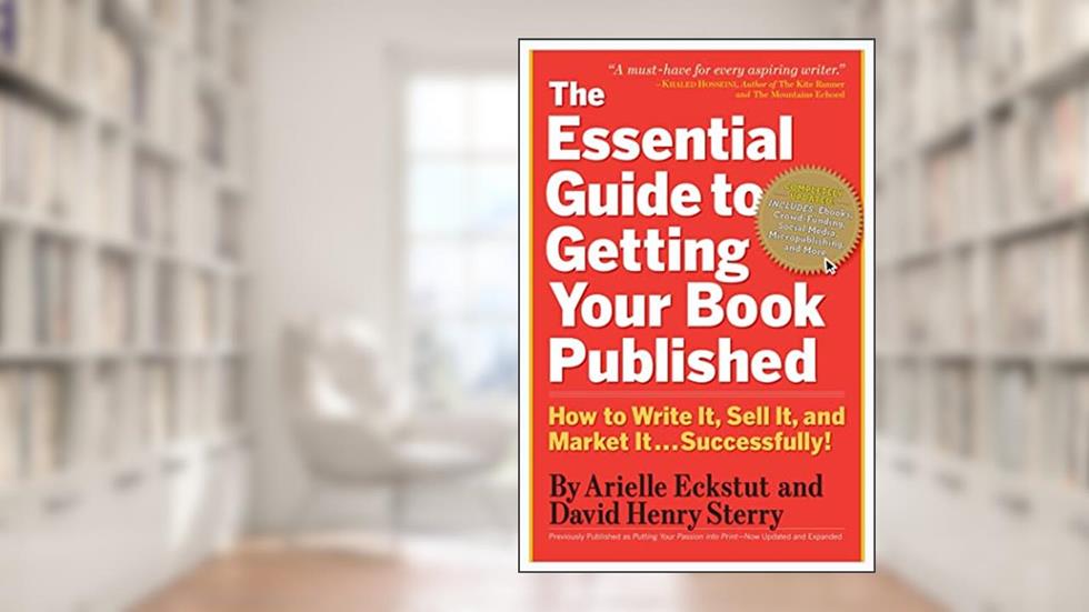 The Essential Guide to Getting Your Book Published: How to Write It, Sell It, and Market It . . . Successfully, written by Arielle Eckstut