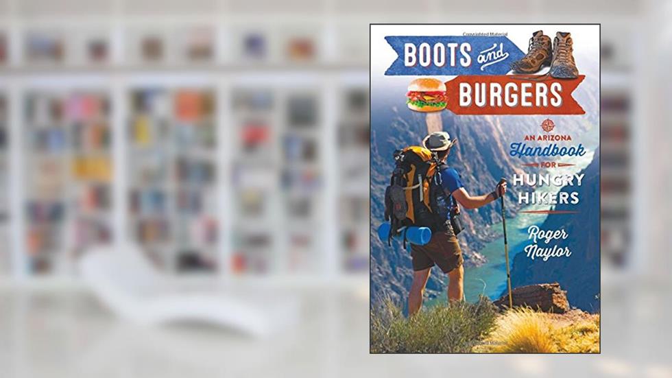 Boots and Burgers: An Arizona Handbook for Hungry Hikers, written by Roger Naylor