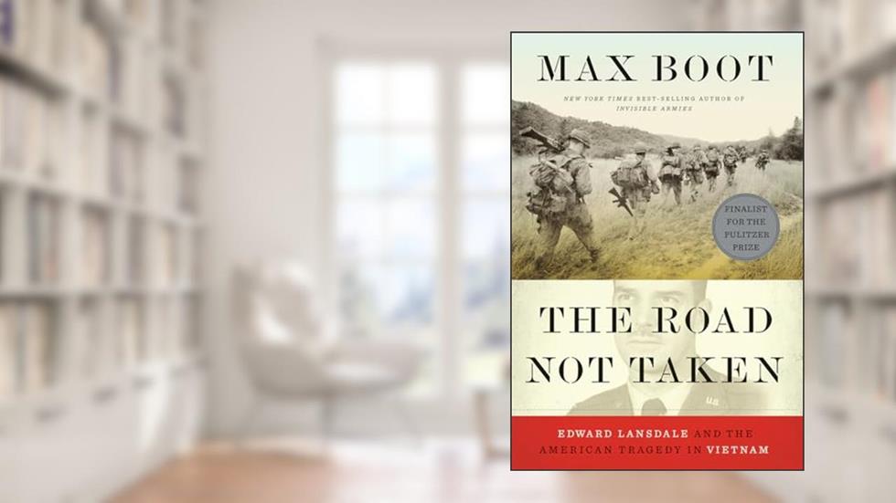 The Road Not Taken: Edward Lansdale and the American Tragedy in Vietnam, written by Max Boot