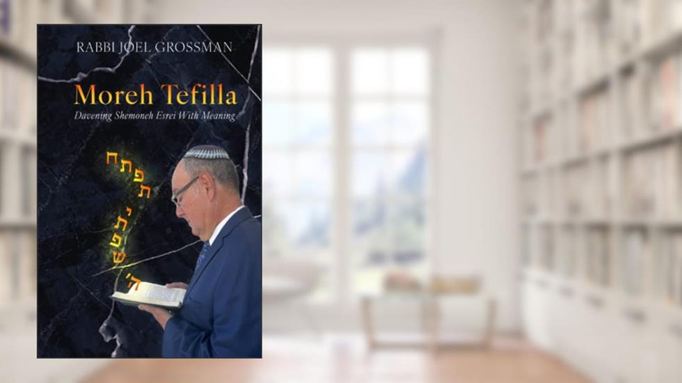 Moreh Tefilla: Davening Shemoneh Esrei With Meaning, written by Rabbi Joel Grossman