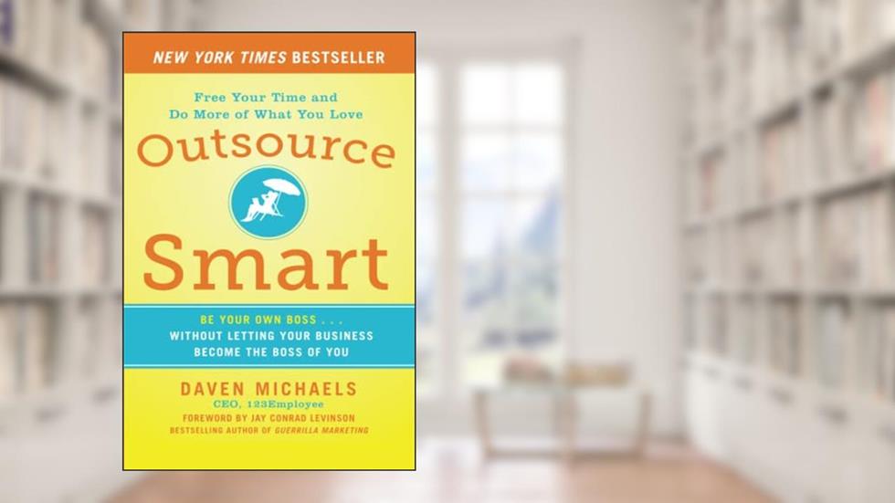 Outsource Smart: Be Your Own Boss . . . Without Letting Your Business Become the Boss of You, written by Daven Michaels