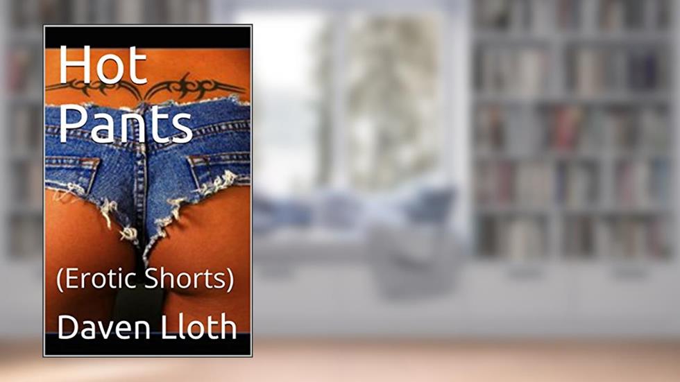 Hot Pants: (Erotic Shorts), written by Daven Lloth