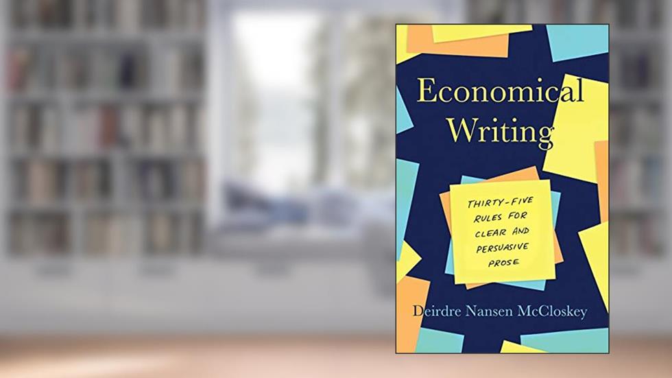 Economical Writing, Third Edition: Thirty-Five Rules for Clear and Persuasive Prose (Chicago Guides to Writing, Editing, and Publishing), written by Deirdre Nansen McCloskey