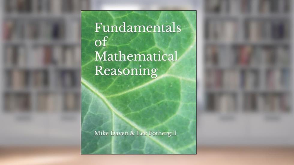 Fundamentals of Mathematical Reasoning, written by Mike Daven; Lee Fothergill