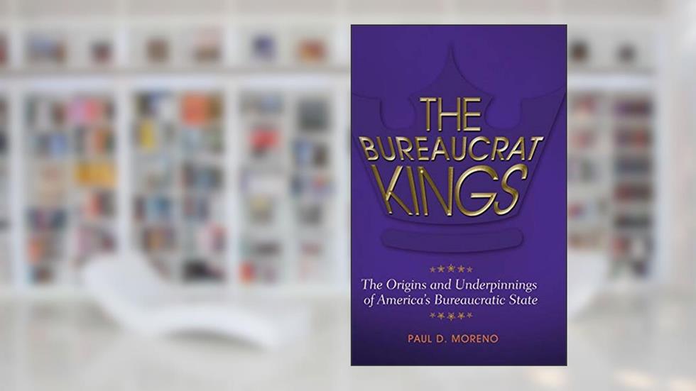 The Bureaucrat Kings: The Origins and Underpinnings of America's Bureaucratic State, written by Paul D. Moreno