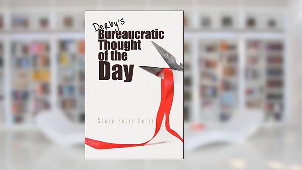Bureaucratic Thought of the Day, written by Shane Henry Derby