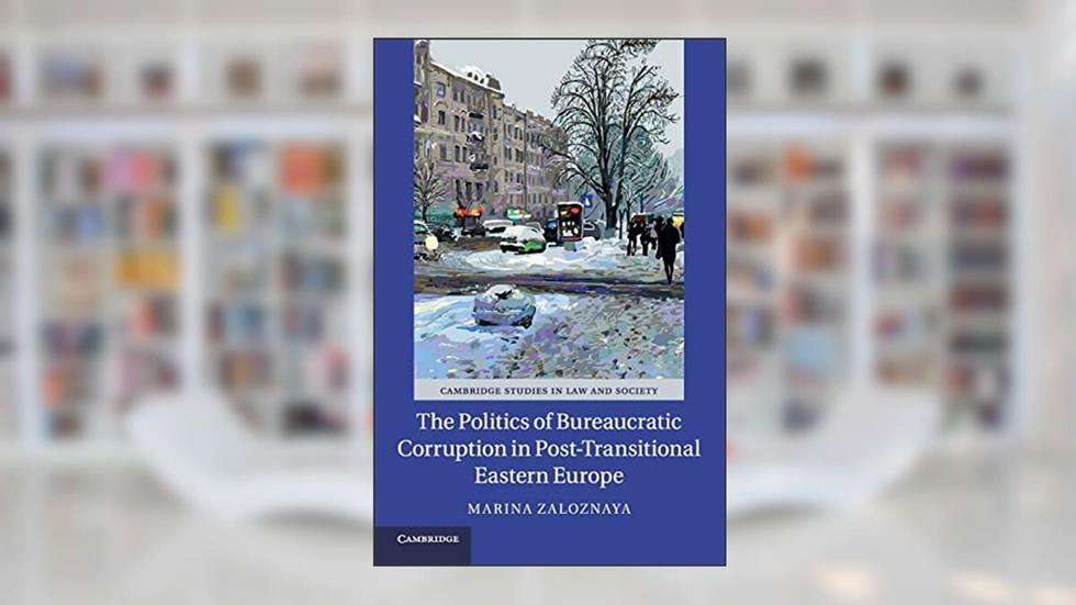 The Politics of Bureaucratic Corruption in Post-Transitional Eastern Europe (Cambridge Studies in Law and Society), written by Marina Zaloznaya