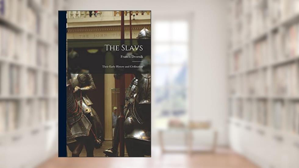 The Slavs: Their Early History and Civilization, written by Francis 1893-1975 Dvornik