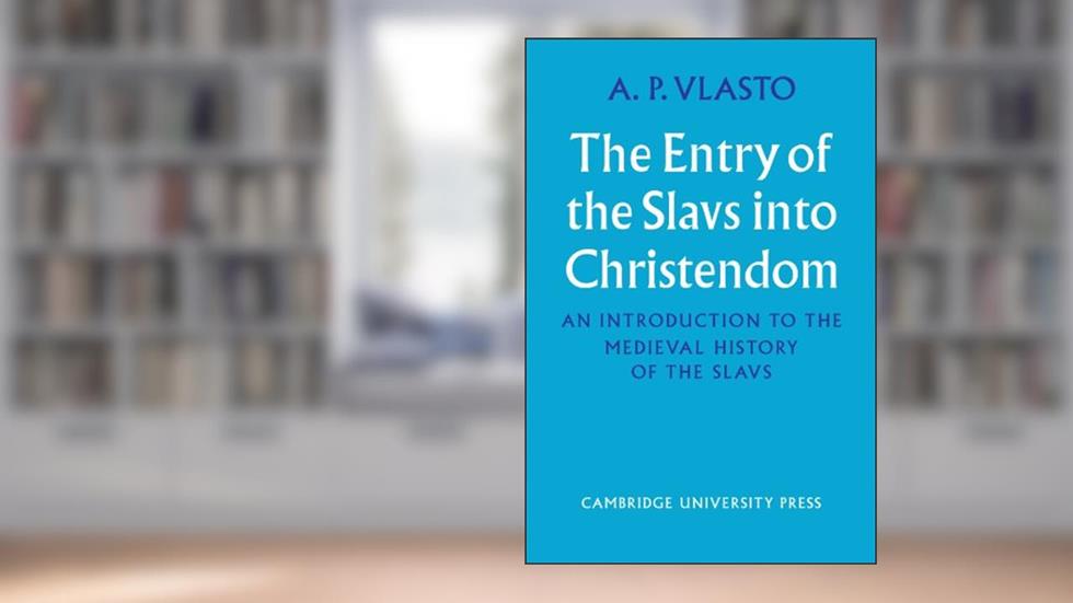 The Entry of the Slavs into Christendom: An Introduction to the Medieval History of the Slavs, written by A. P. Vlasto