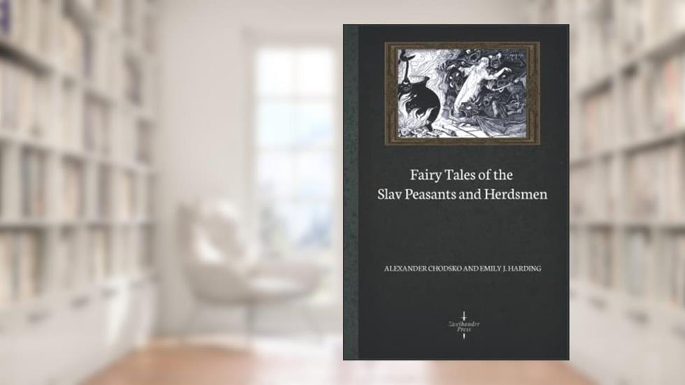 Fairy Tales of the Slav Peasants and Herdsmen (Illustrated), written by Alexander Chodsko