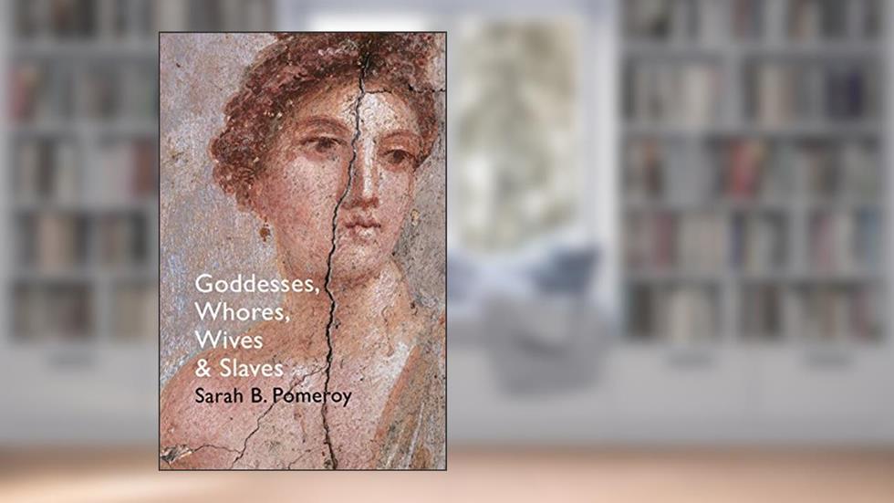 GODDESSES, WHORES, WIVES AND SLAV, written by Sarah B. Pomeroy