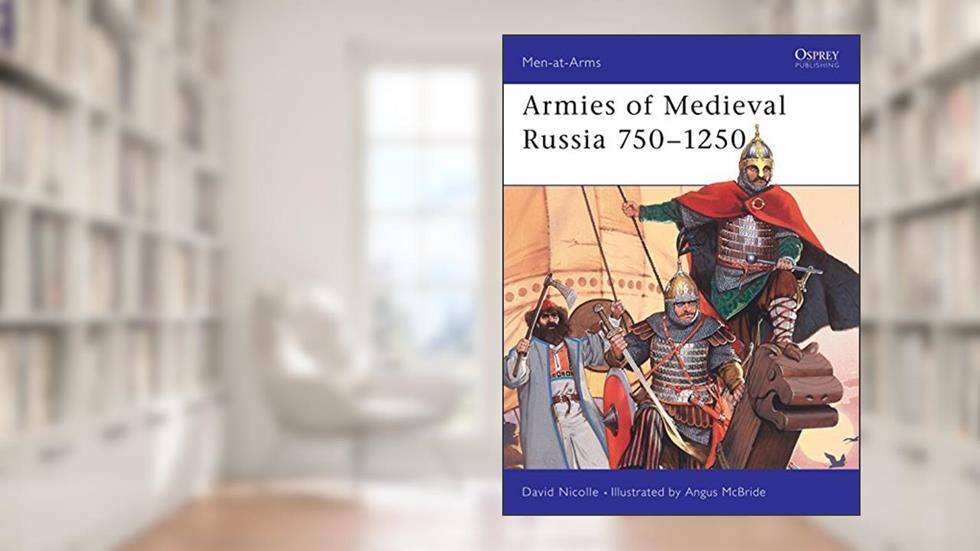 Armies of Medieval Russia, 750-1250 (Men-At-Arms Series, 333) (Men-at-Arms, 333), written by David Nicolle; David Nicolle PhD