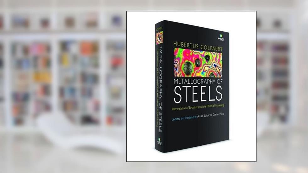 Metallography of Steels: Interpretation of Structure and the Effects of Processing, written by Hubertus Colpaert