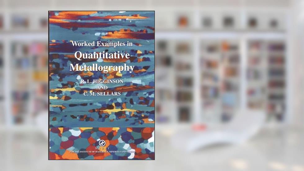 Worked Examples in Quantitative Metallography (Matsci), written by Rebecca Higginson