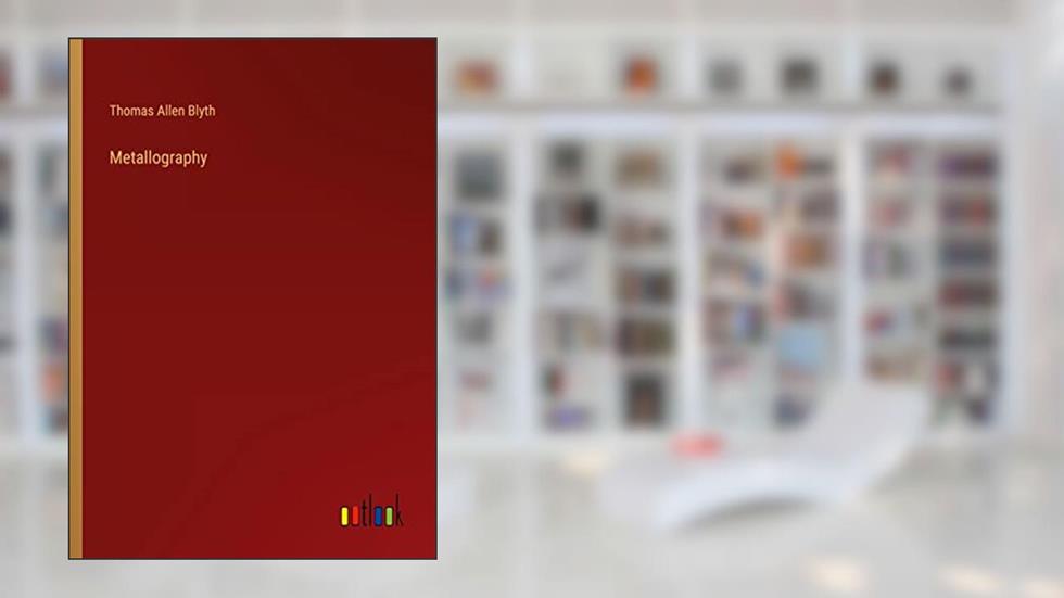 Metallography, written by Thomas Allen Blyth