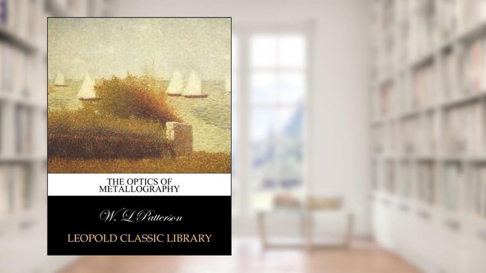 The optics of metallography, written by W. L Patterson