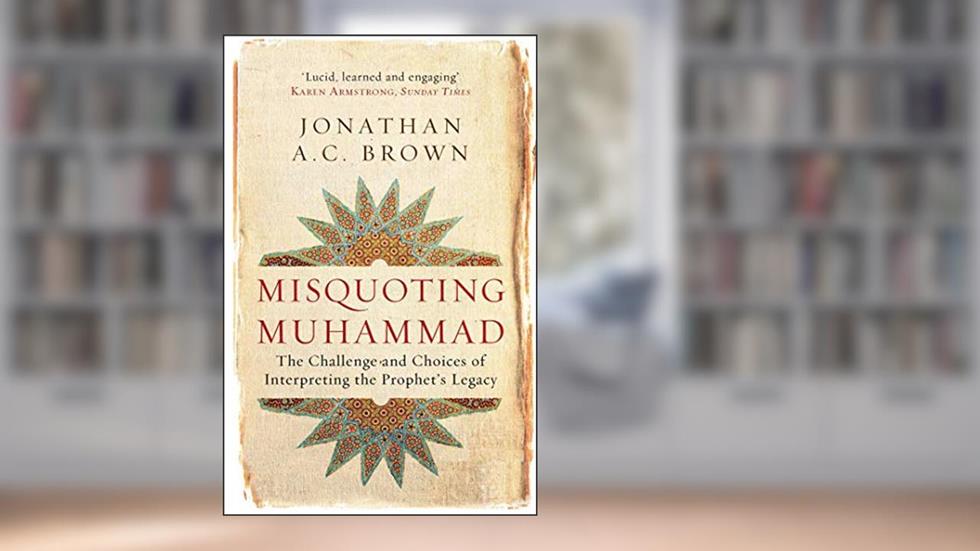 Misquoting Muhammad: The Challenge and Choices of Interpreting the Prophet's Legacy (Islam in the Twenty-First Century), written by Jonathan Brown