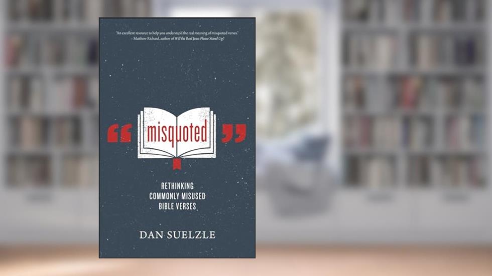 Misquoted: Rethinking Commonly Misused Bible Verses, written by Dan Suelzle