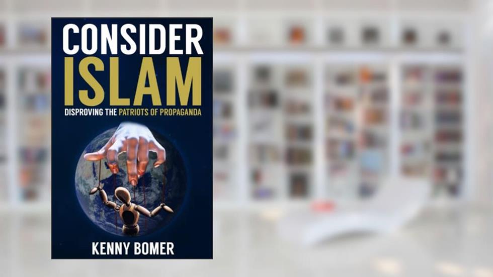 CONSIDER ISLAM: Disproving the Patriots of Propaganda, written by Kenny Bomer