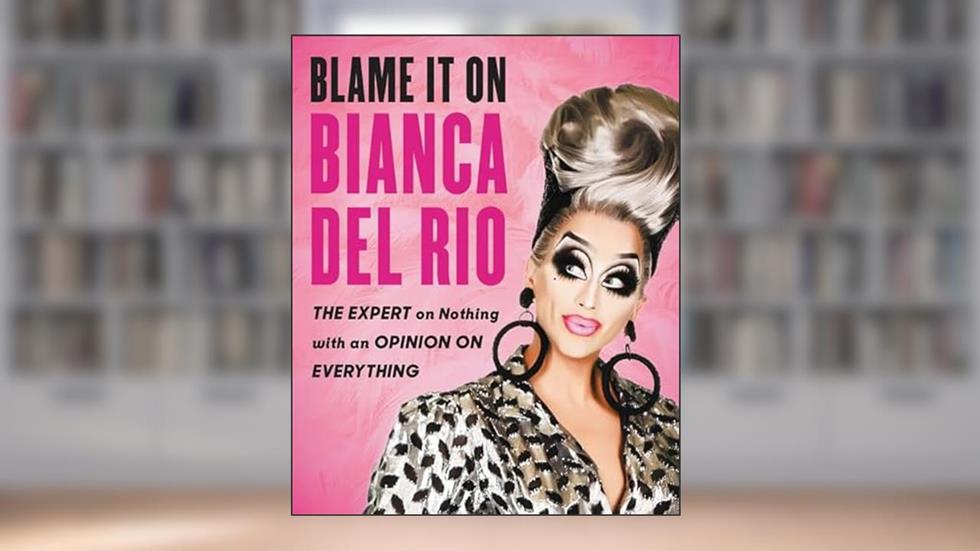 Blame It On Bianca Del Rio: The Expert On Nothing With An Opinion On Everything, written by Bianca Del Rio