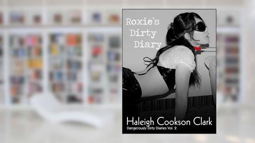 Cover from Roxie [mf, bdsm, bisexual, submission] (Dangerously Dirty Diaries Vol. 2), written by Haleigh Cookson Clark