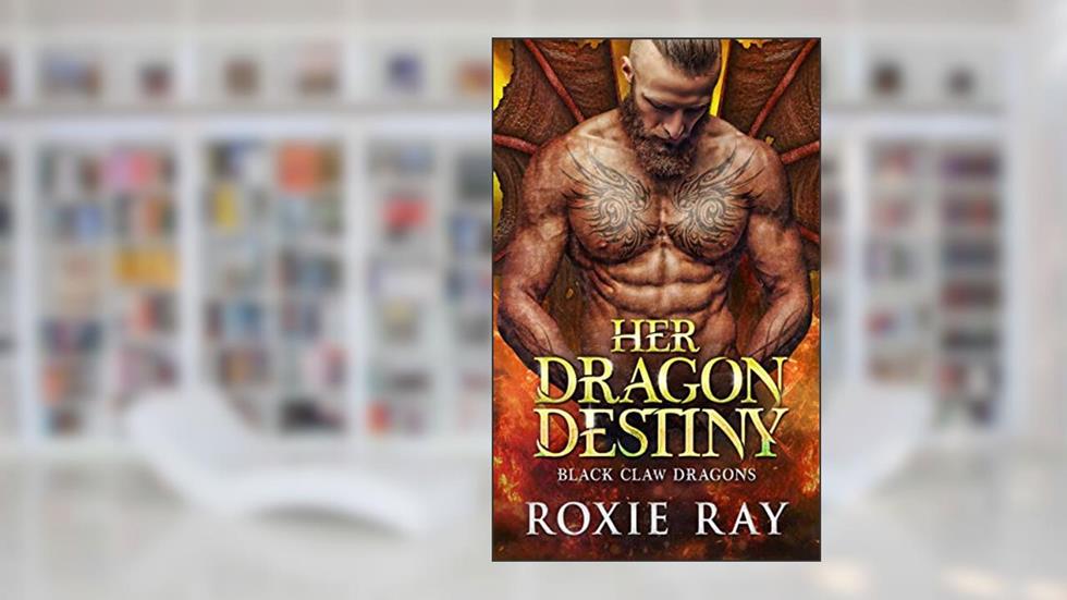 Her Dragon Destiny (Black Claw Dragons Book 5), written by Roxie Ray