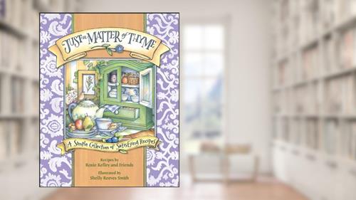 Cover from Just a Matter of Thyme: A Simple Collection of Satisfying Recipes, written by Roxie Kelley; ROXIE KELLEY AND FRIENDS