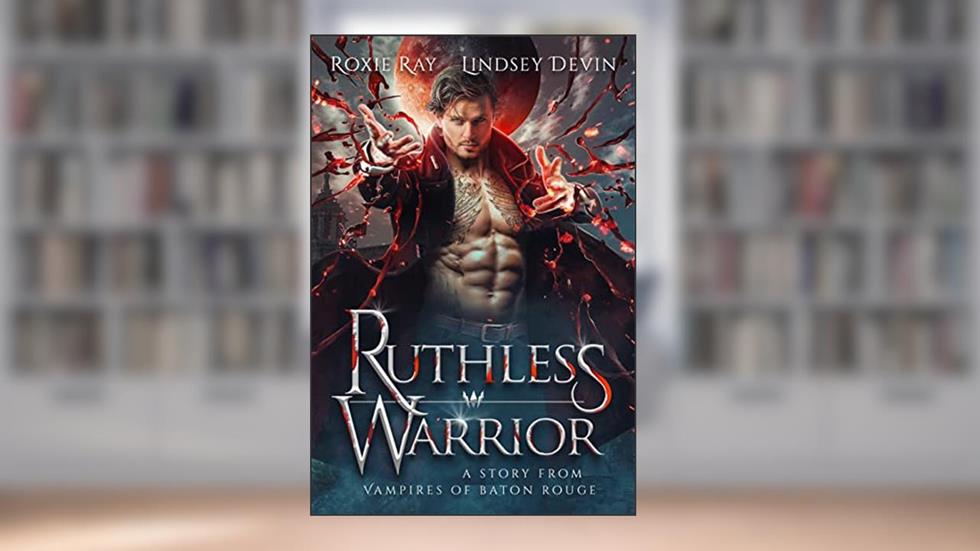 Ruthless Warrior (Vampires Of Baton Rouge Book 3), written by Roxie Ray; Lindsey Devin