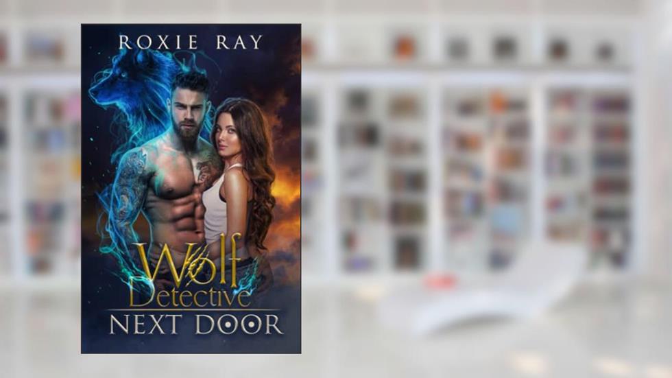 Wolf Detective Next Door: A Paranormal Shifter Romance (Secret Shifters Next Door), written by Roxie Ray