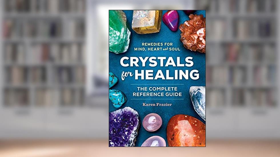 Crystals for Healing: The Complete Reference Guide With Over 200 Remedies for Mind, Heart & Soul, written by Karen Frazier