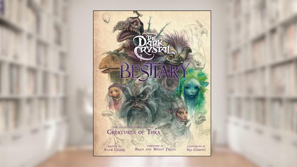 The Dark Crystal Bestiary: The Definitive Guide to the Creatures of Thra (The Dark Crystal: Age of Resistance, The Dark Crystal Book, Fantasy Art Book), written by Adam Cesare
